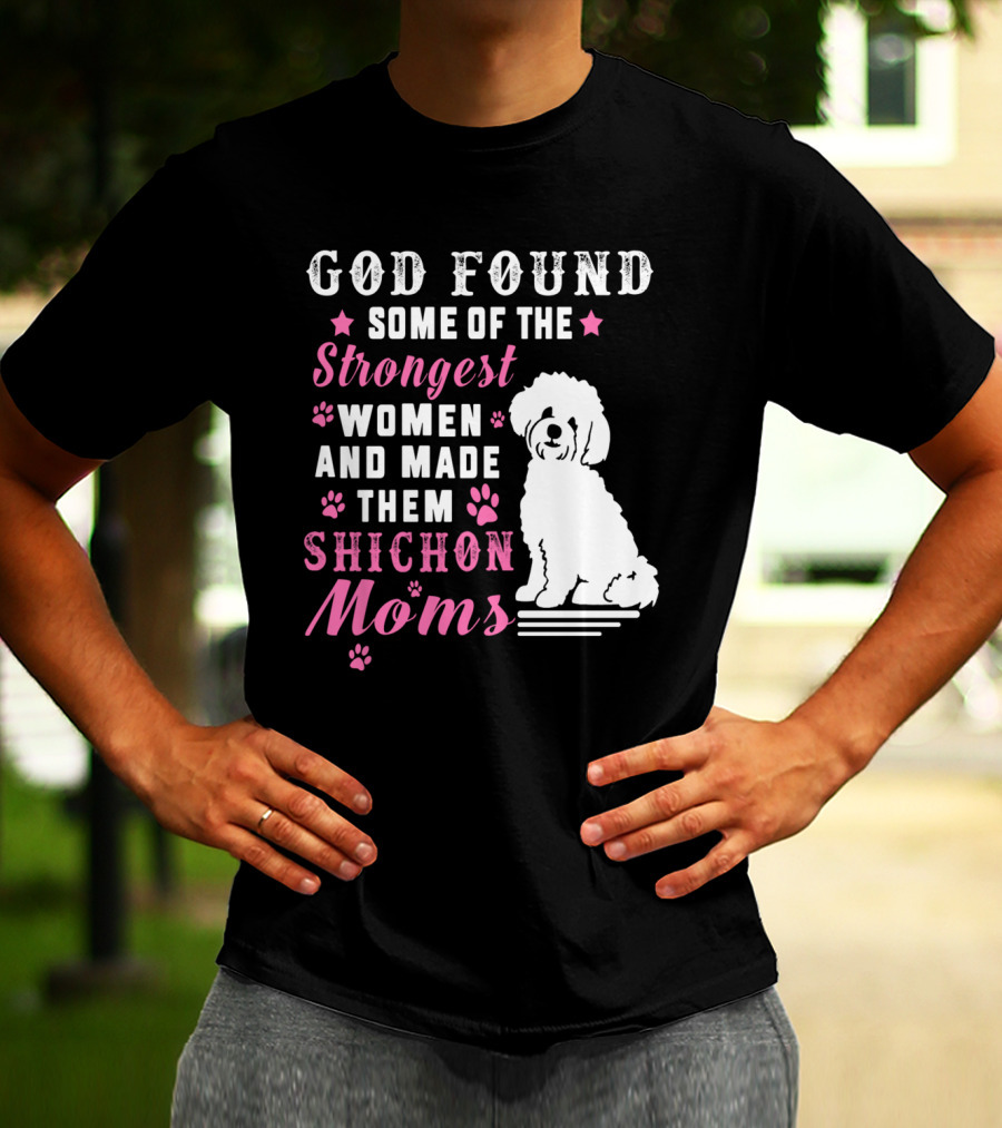 God Found Some Of The Strongest Women And Made Them Shichon Moms T-Shirt