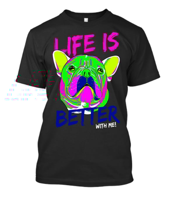 LIFE IS BETTER WITH ME Neon Bulldog T-Shirt