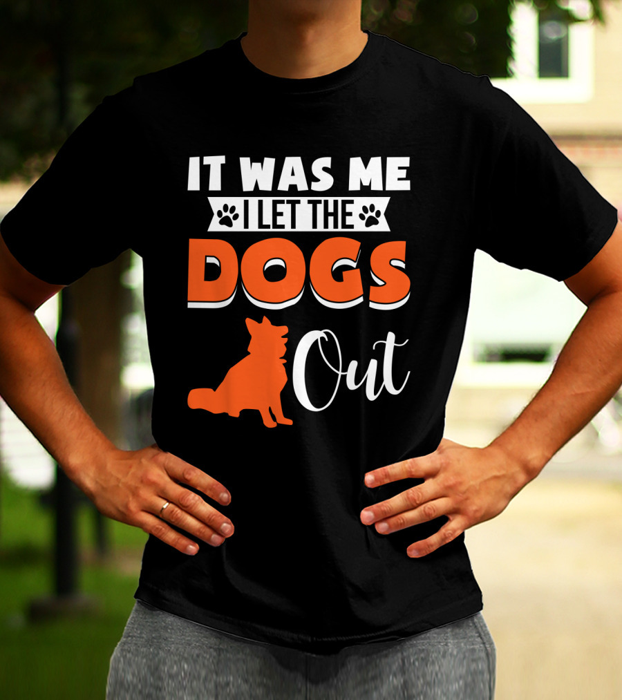It Was Me I Let The Dogs Out Funny Dog T-Shirt