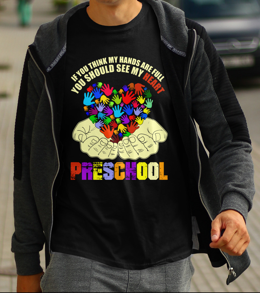 If You Think My Hands Are Full You Should See My Heart Preschool T-Shirt