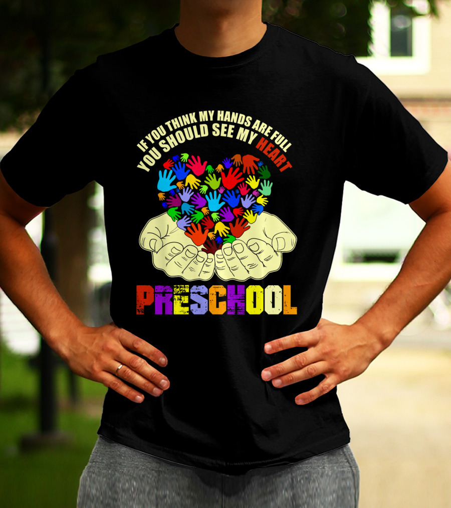 If You Think My Hands Are Full You Should See My Heart Preschool T-Shirt