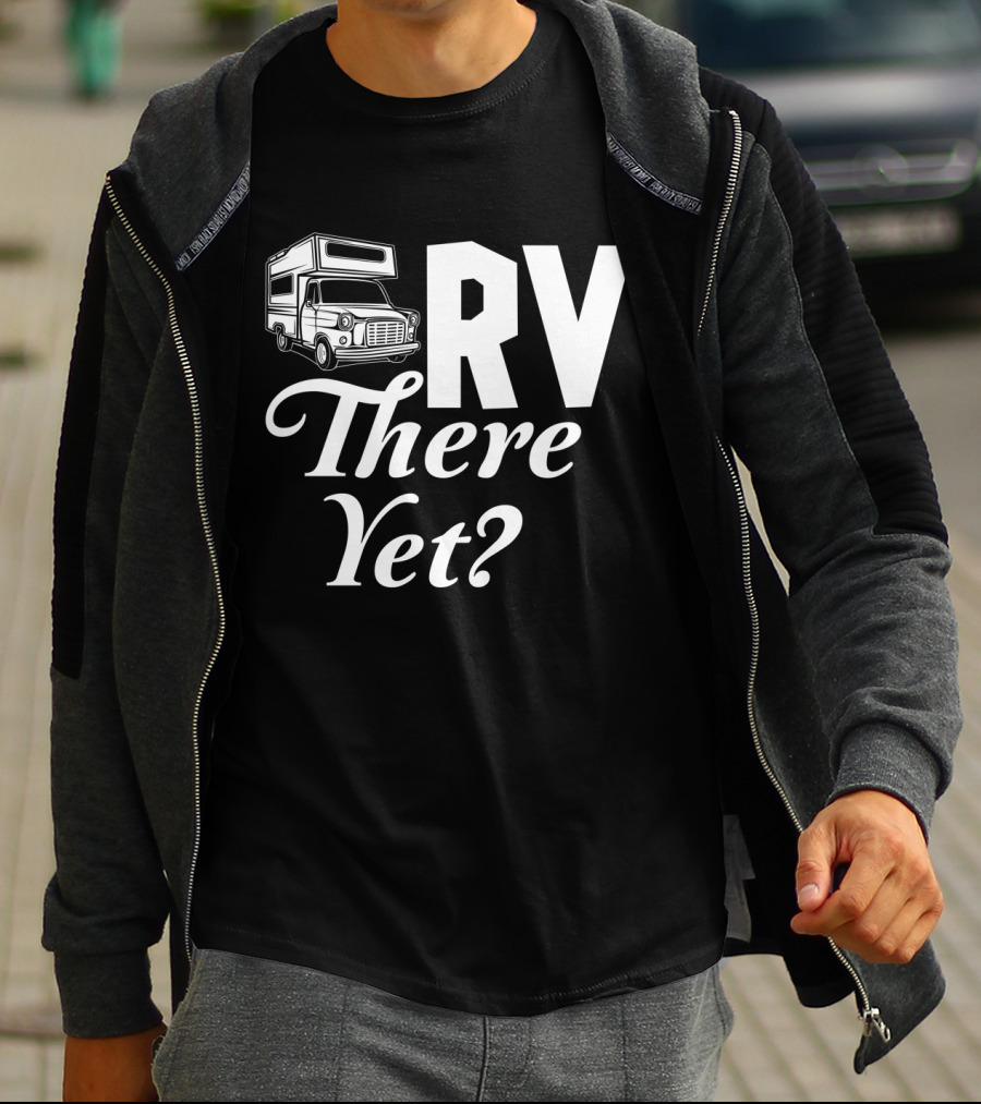 RV There Yet Camper Adventure Question Travel T-Shirt