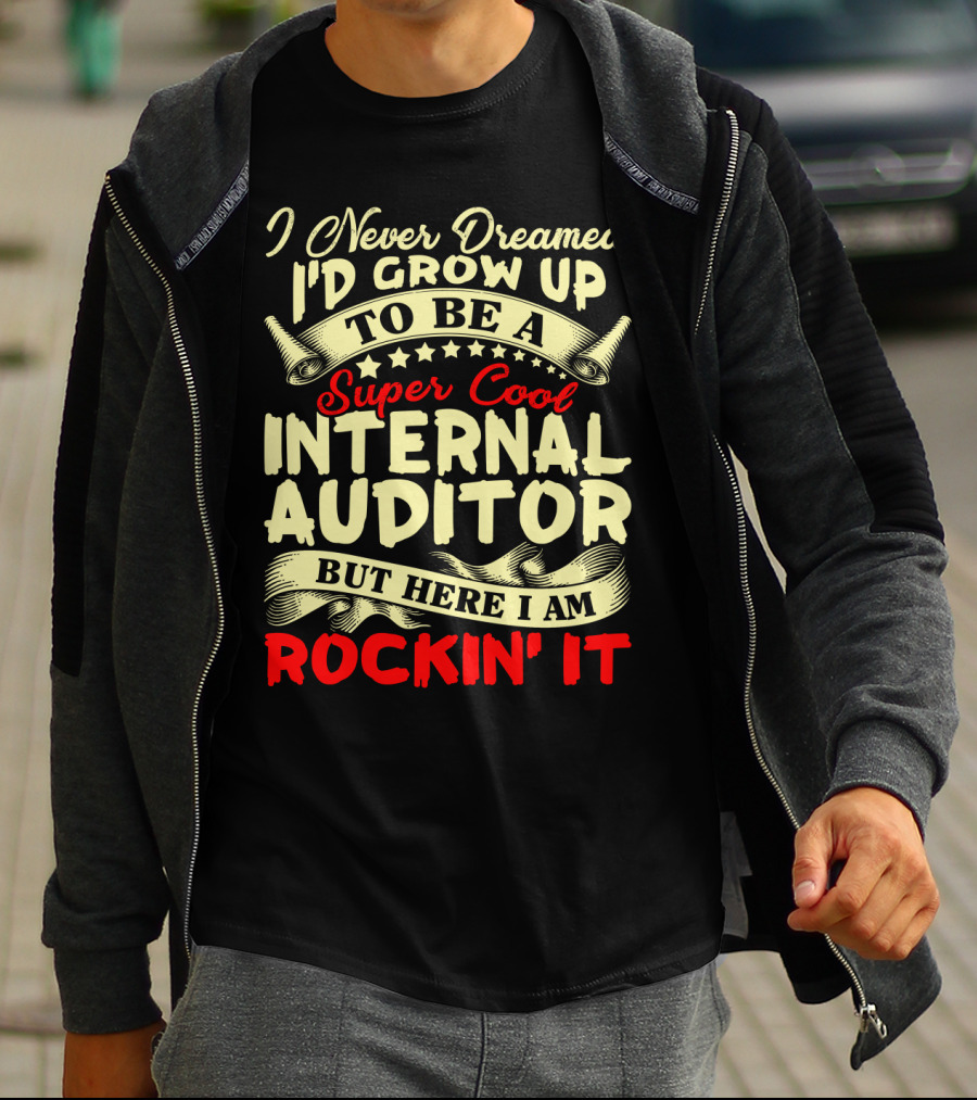 I Never Dreamed I'd Grow Up To Be A Super Cool Internal Auditor But Here I Am Rockin' It T-Shirt