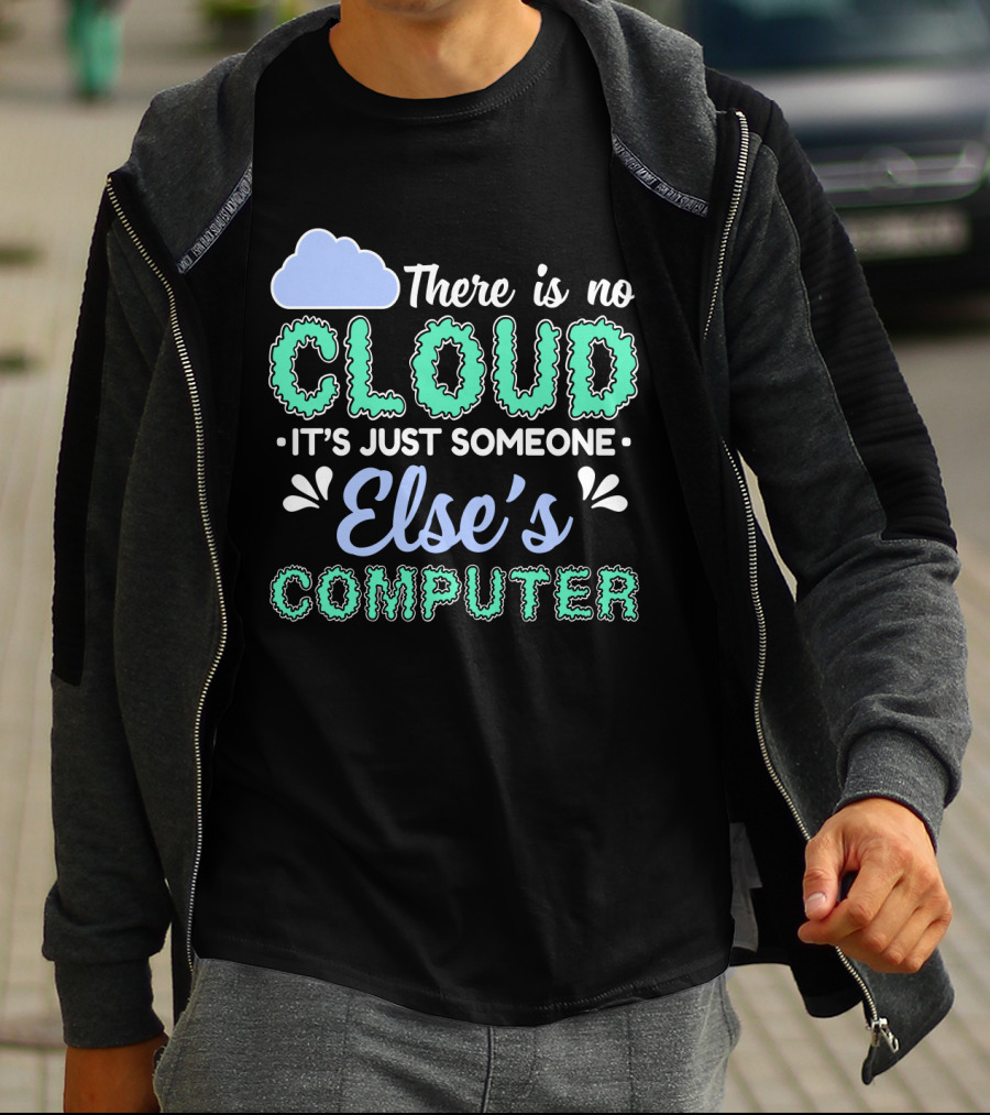 There Is No Cloud It's Just Someone Else's Computer T-Shirt