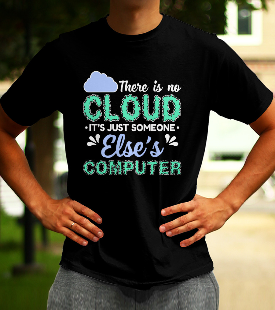 There Is No Cloud It's Just Someone Else's Computer T-Shirt