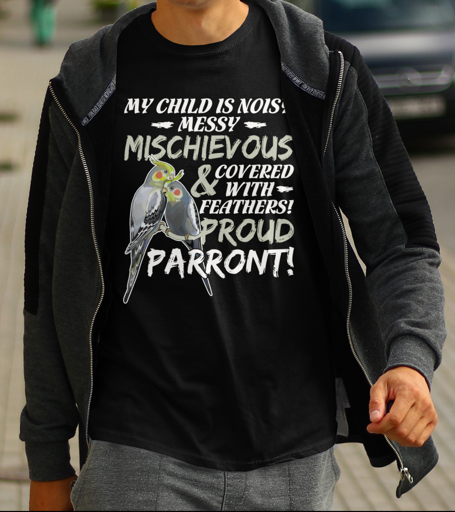 My Child Is Noisy Messy Mischievous Covered With Feathers Proud Parront T-Shirt