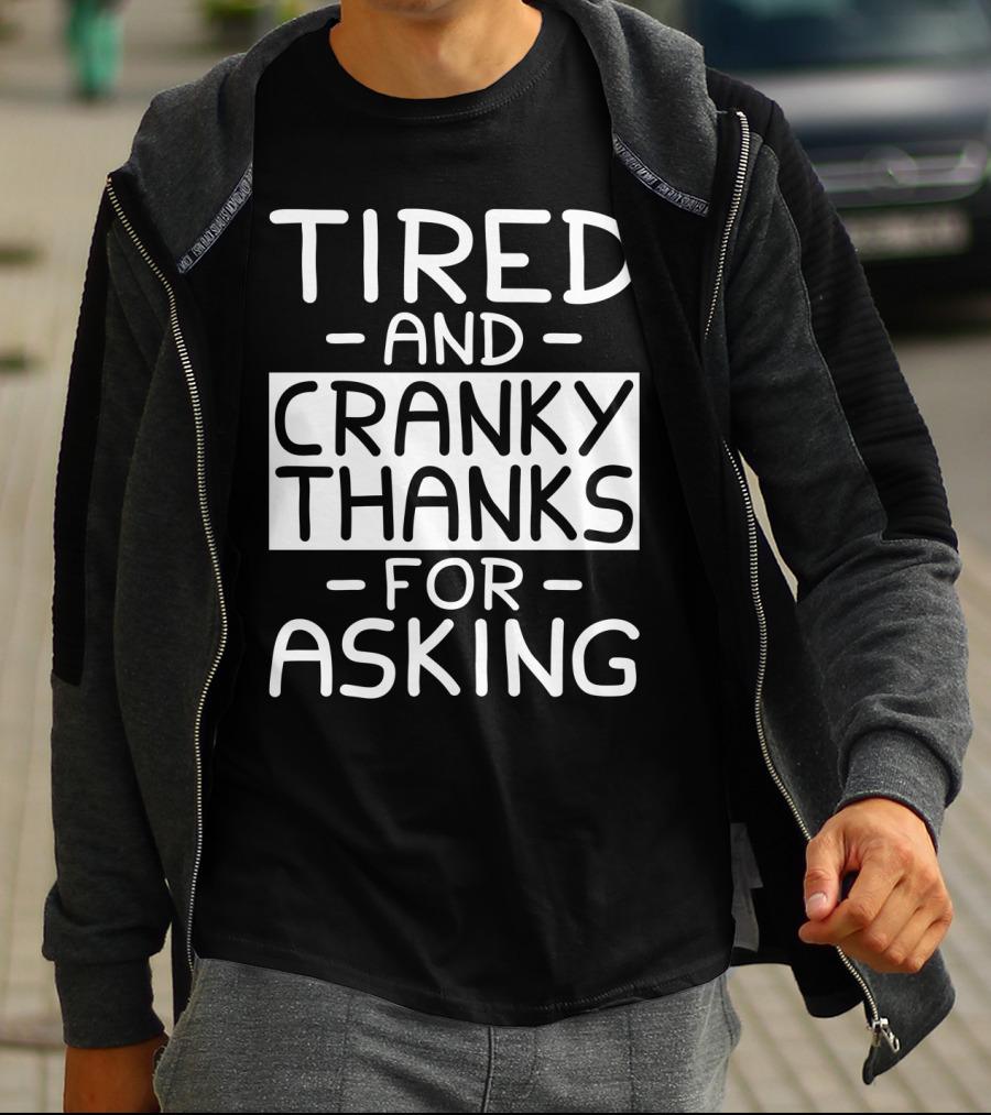 Tired And Cranky Thanks For Asking T-Shirt