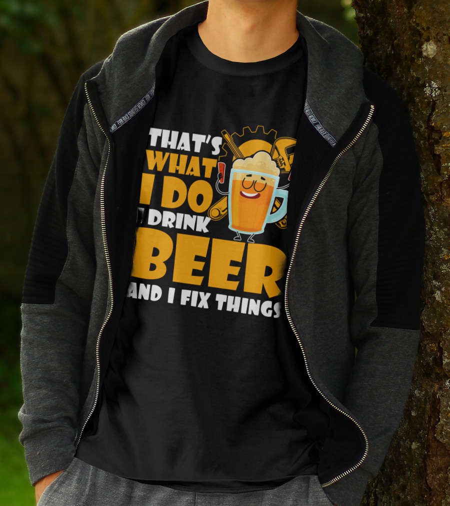 That's What I Do I Drink Beer And Fix Things With Tools And Happy Beer Glass T-Shirt