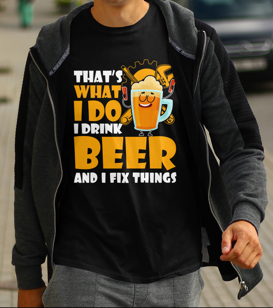 That's What I Do I Drink Beer And Fix Things With Tools And Happy Beer Glass T-Shirt