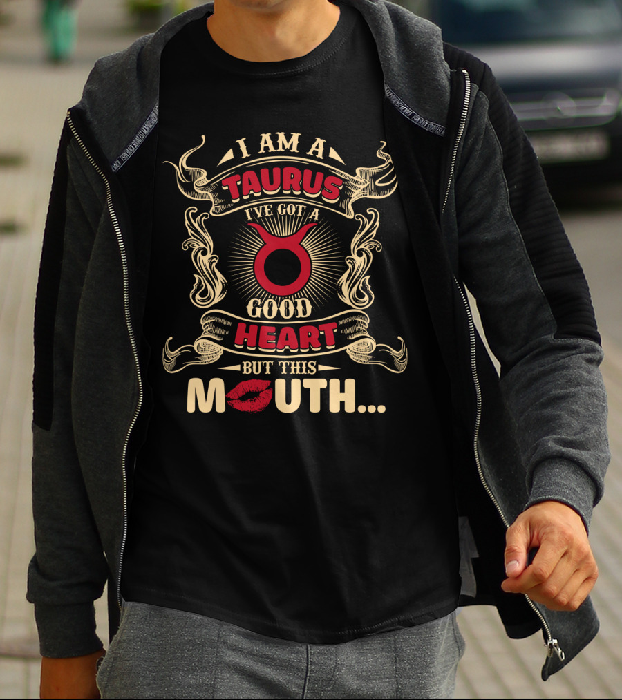 I Am A Taurus I've Got A Good Heart But This Mouth T-Shirt
