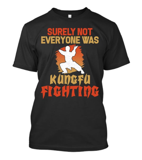 Surely Not Everyone Was Kungfu Fighting T-Shirt