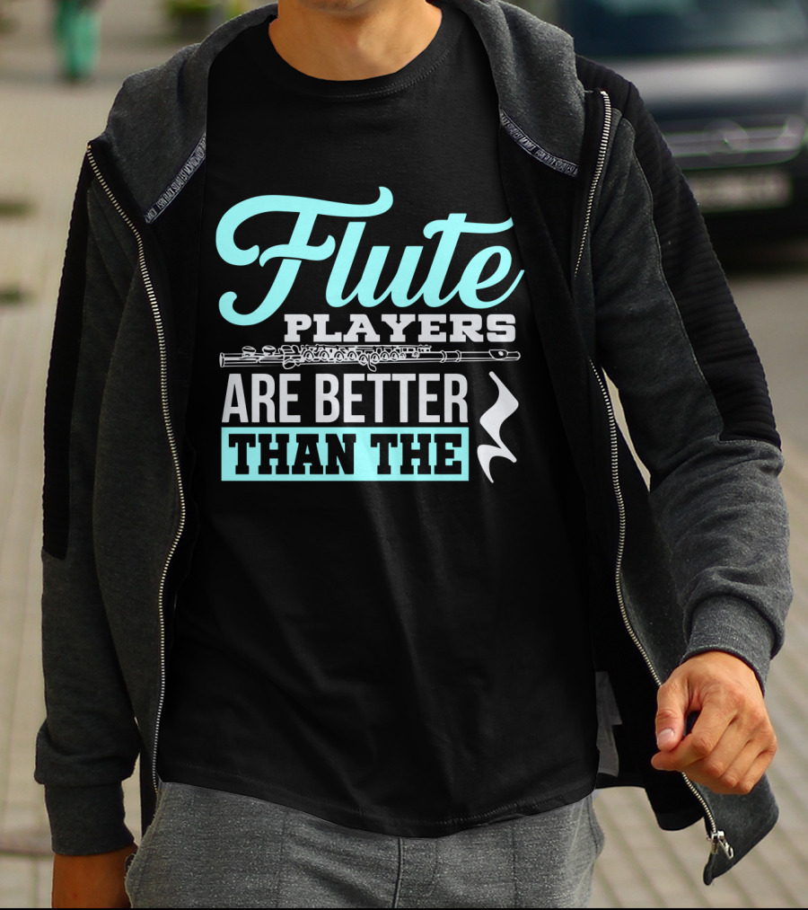Flute Players Are Better Than The T-Shirt