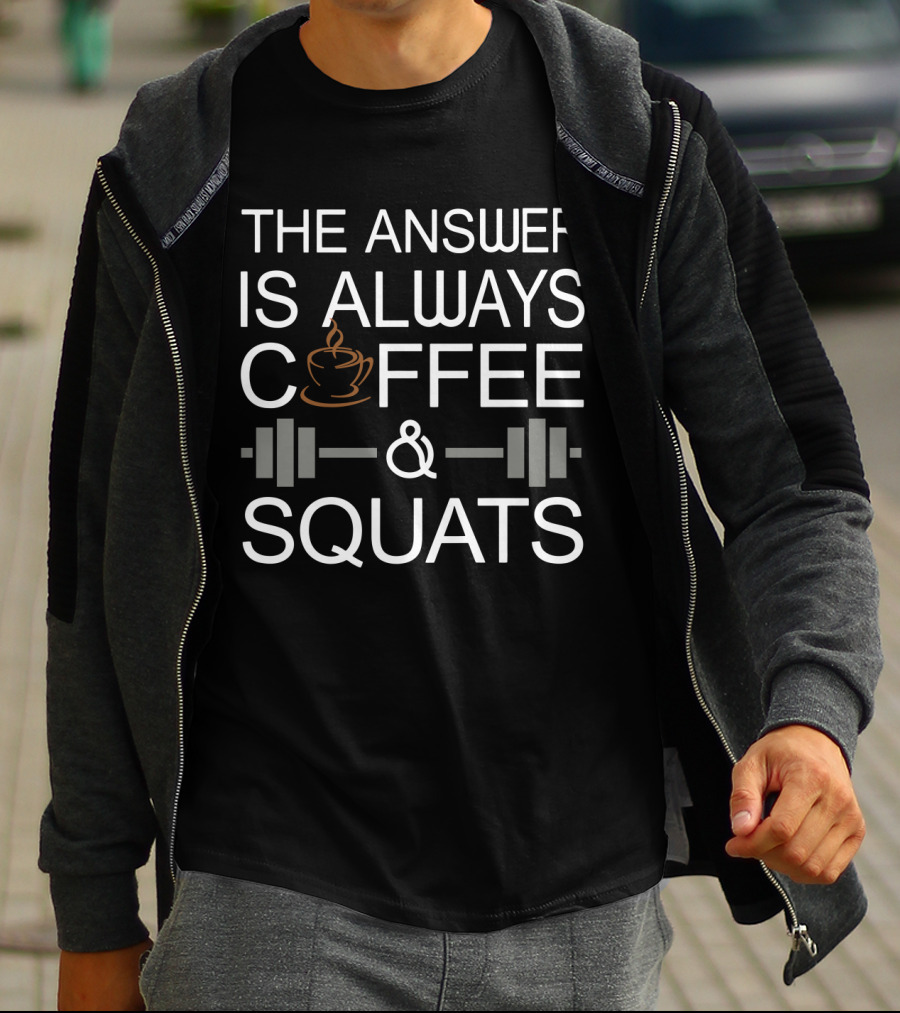 The Answer Is Always Coffee Cup And Barbell Squats T-Shirt