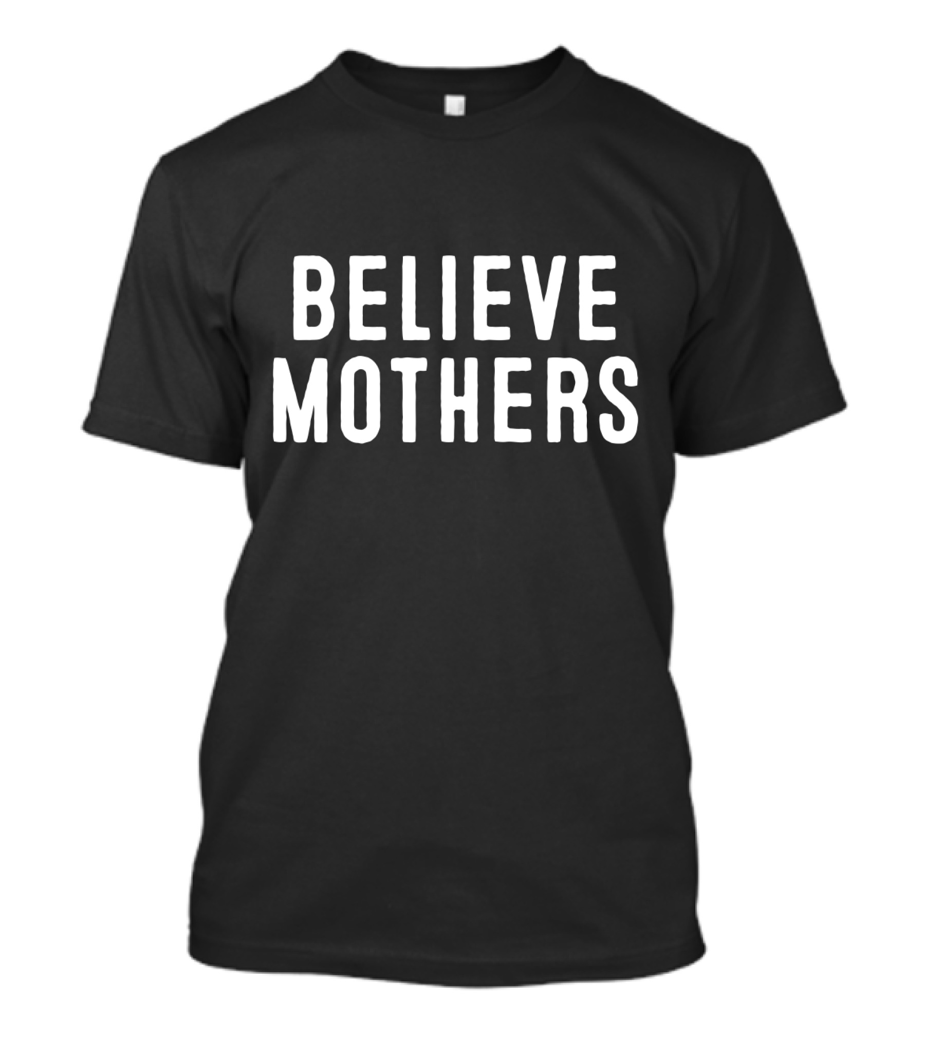 Believe Mothers Message In Bold White Letters T-Shirt