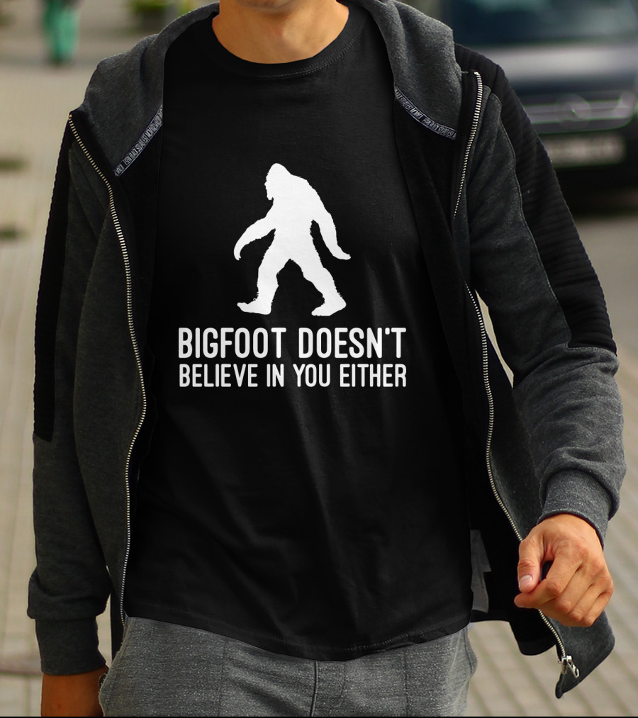 Bigfoot Doesn't Believe In You Either Sasquatch T-Shirt