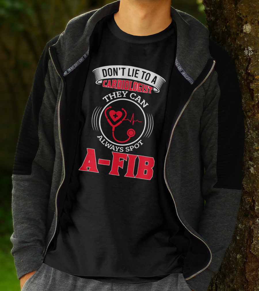 DON'T LIE TO A CARDIOLOGIST THEY CAN ALWAYS SPOT A-FIB T-Shirt