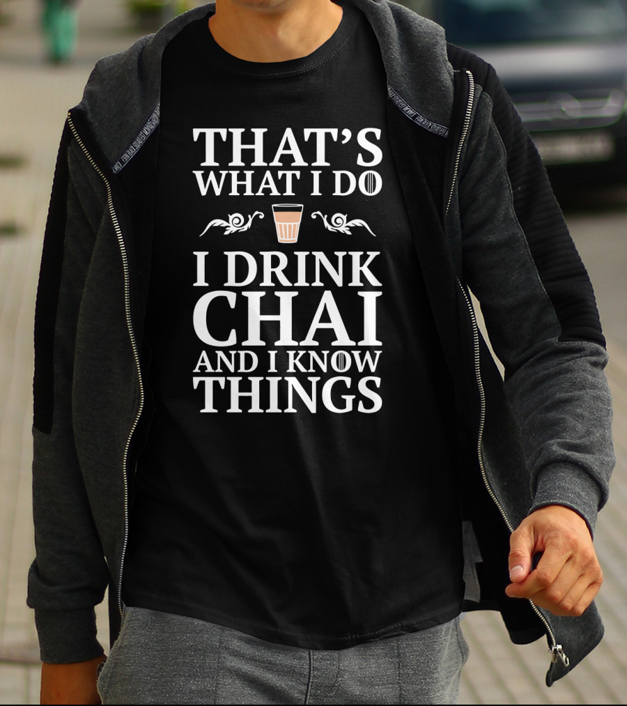 That's What I Do I Drink Chai And I Know Things T-Shirt