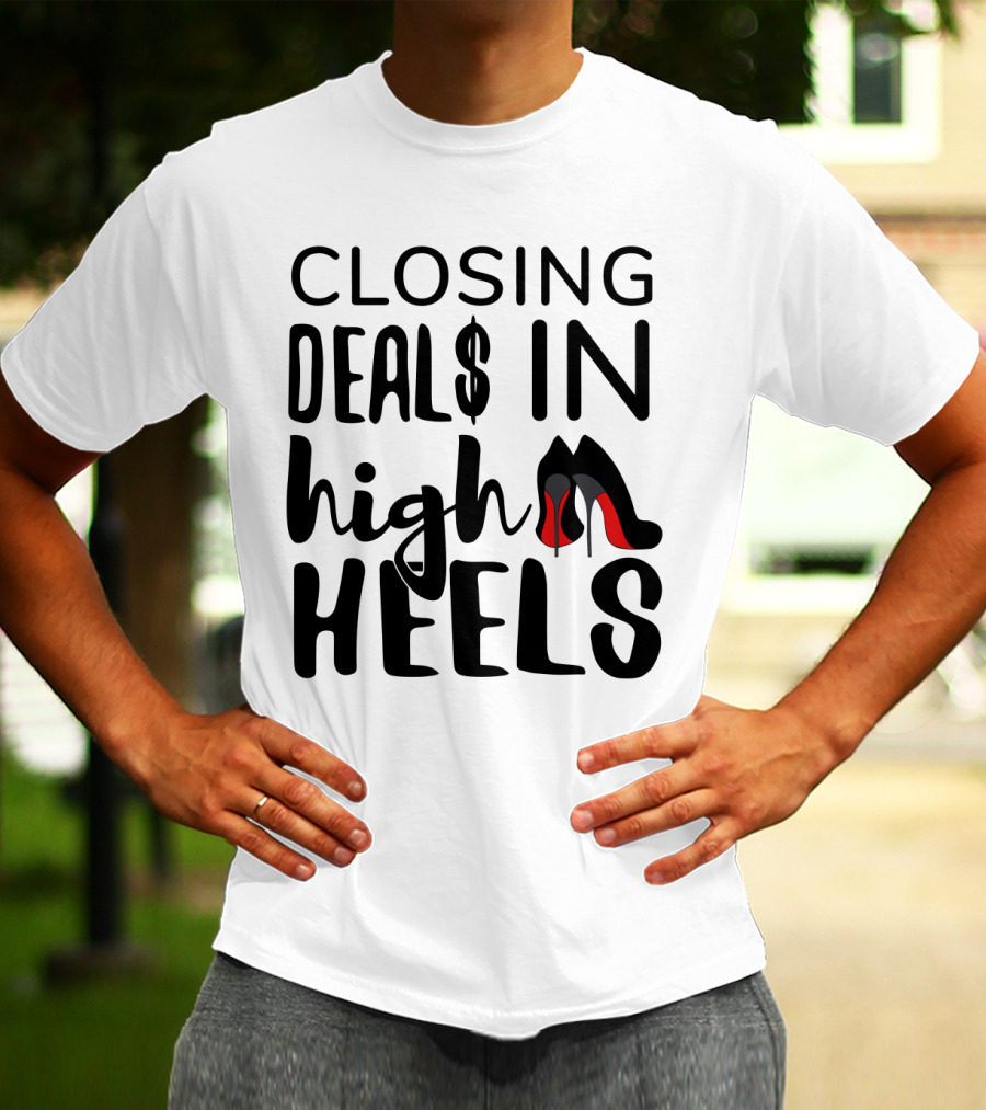 Closing Deals In High Heels Real Estate Agent Realtor T-Shirt
