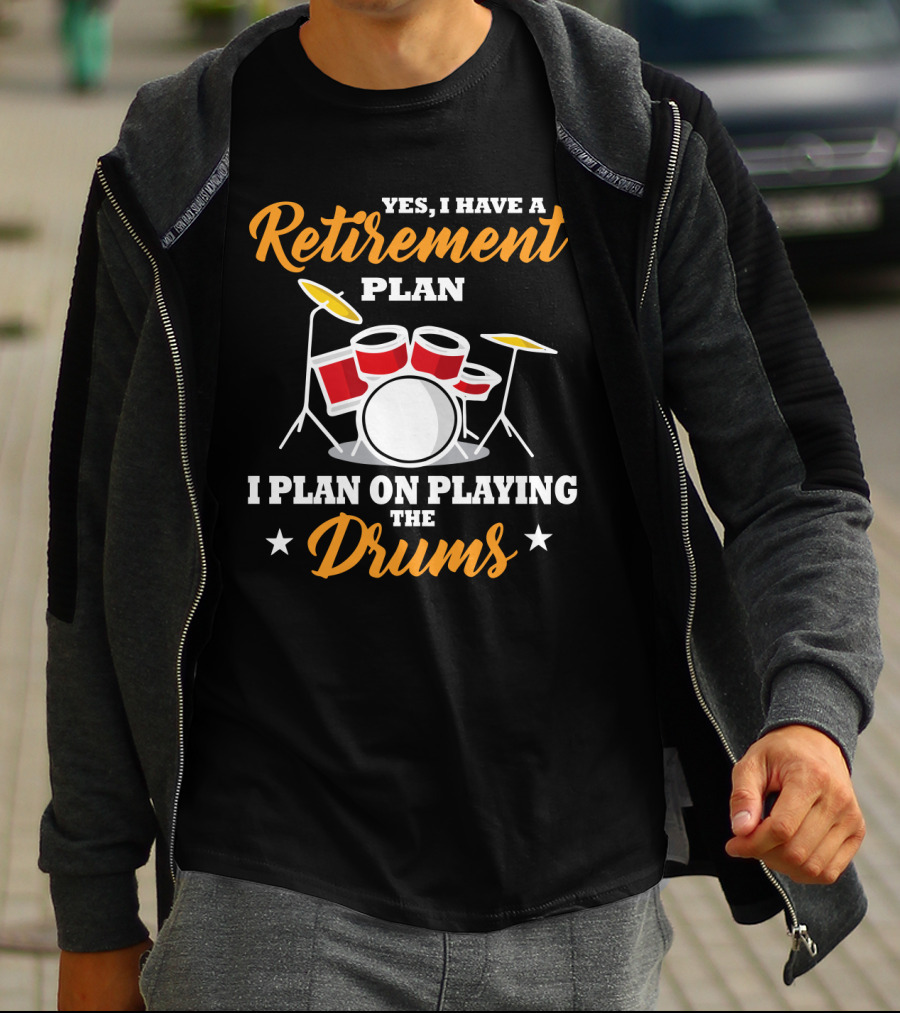 Yes I Have A Retirement Plan I Plan On Playing The Drums T-Shirt