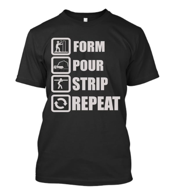 Form Pour Strip Repeat Construction Workflow Cycle T-Shirt