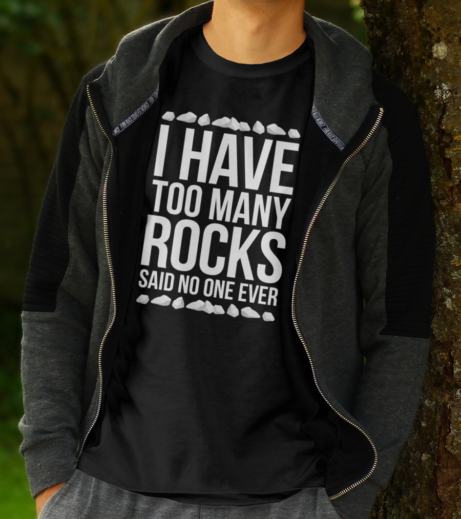 I Have Too Many Rocks Said No One Ever Geologist Geode Rock Collector Geology T-Shirt