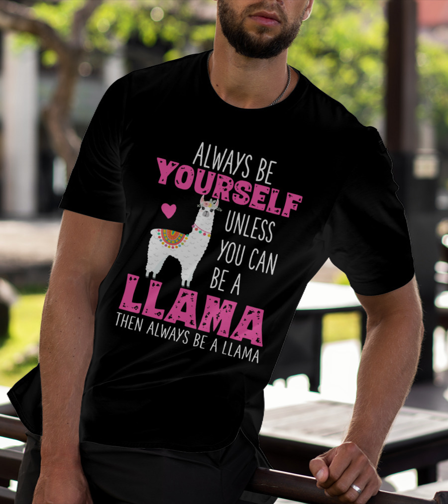Always Be Yourself Unless You Can Be A Llama Then Always Be A Llama Cute Funny Llama Lover's T-Shirt