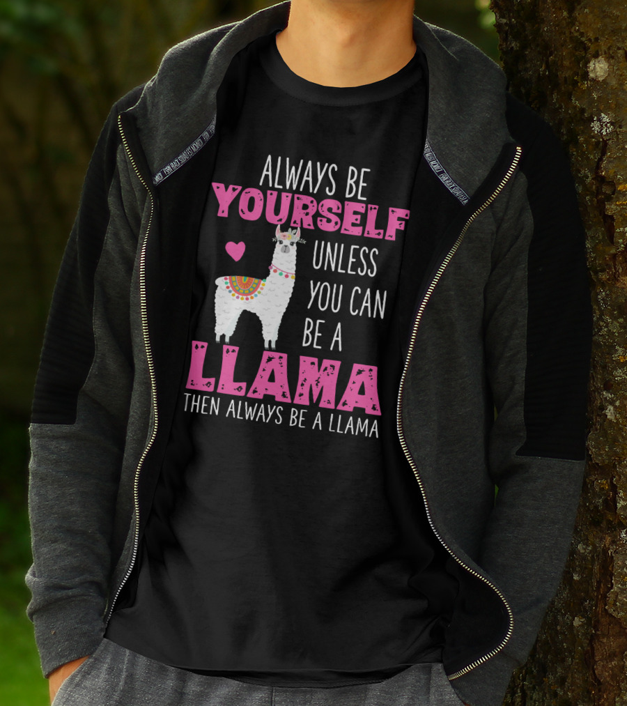 Always Be Yourself Unless You Can Be A Llama Then Always Be A Llama Cute Funny Llama Lover's T-Shirt