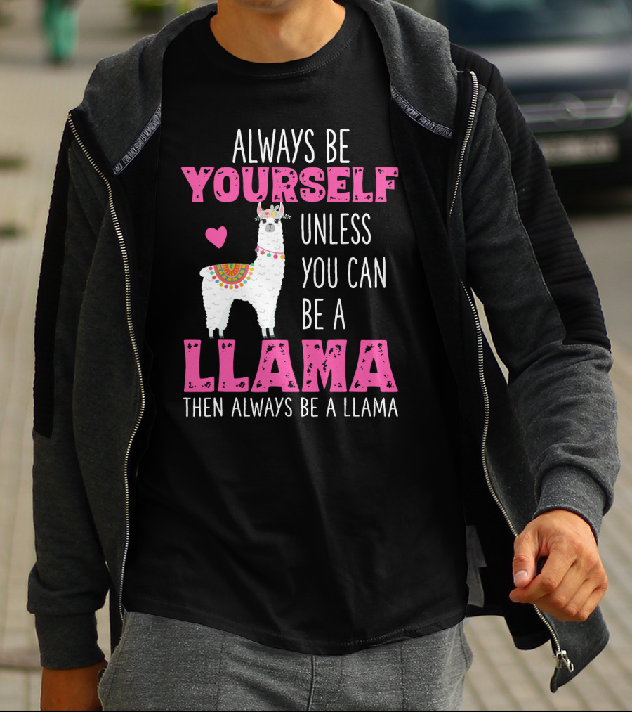Always Be Yourself Unless You Can Be A Llama Then Always Be A Llama Cute Funny Llama Lover's T-Shirt