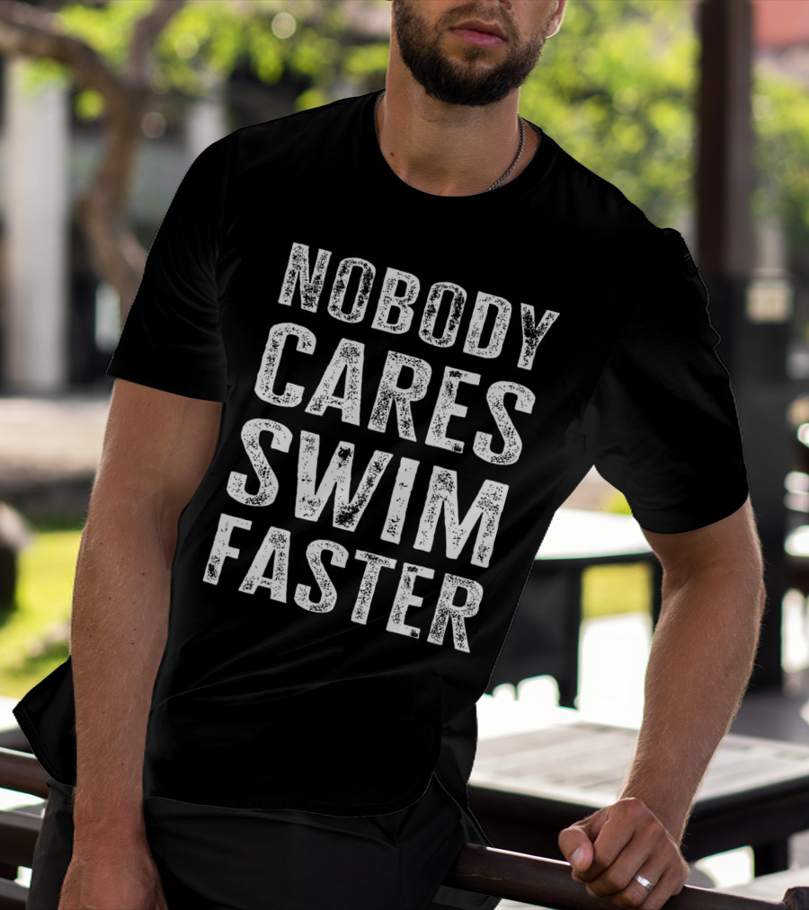 Nobody Cares Swim Faster Motivational Athletic T-Shirt