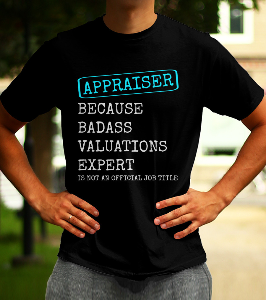 Appraiser Because Badass Valuations Expert Is Not An Official Job Title T-Shirt