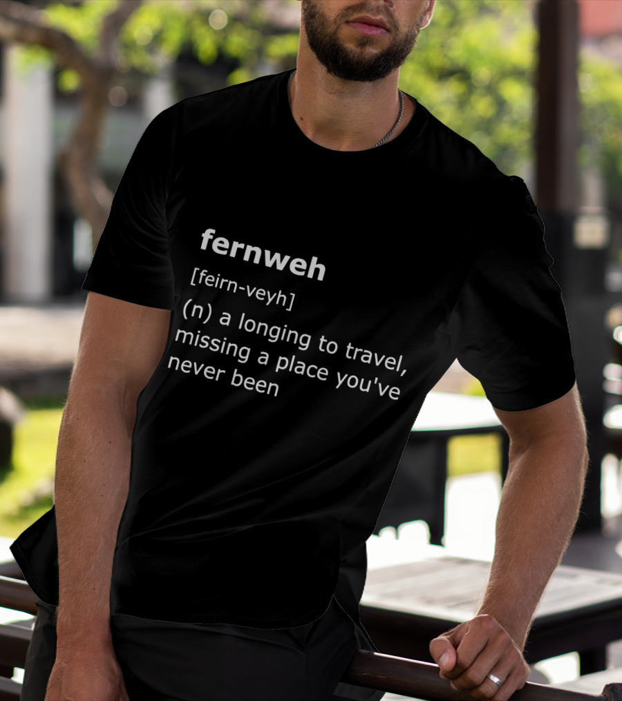 Fernweh Definition Feirn-Veyh Longing To Travel Missing A Place You've Never Been T-Shirt