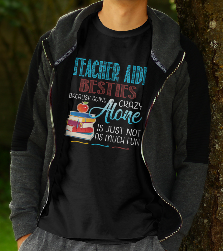 Teacher Aide Besties Because Going Crazy Alone Is Just Not As Much Fun T-Shirt