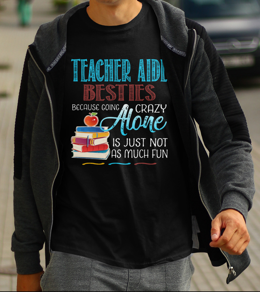 Teacher Aide Besties Because Going Crazy Alone Is Just Not As Much Fun T-Shirt