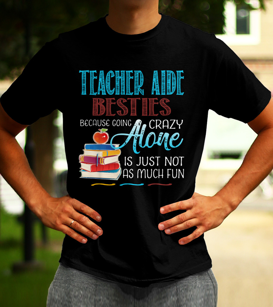 Teacher Aide Besties Because Going Crazy Alone Is Just Not As Much Fun T-Shirt
