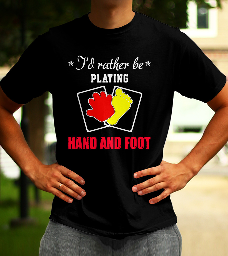 I'd Rather Be Playing Hand And Foot Card Game Red Hand Yellow Foot Cards T-Shirt
