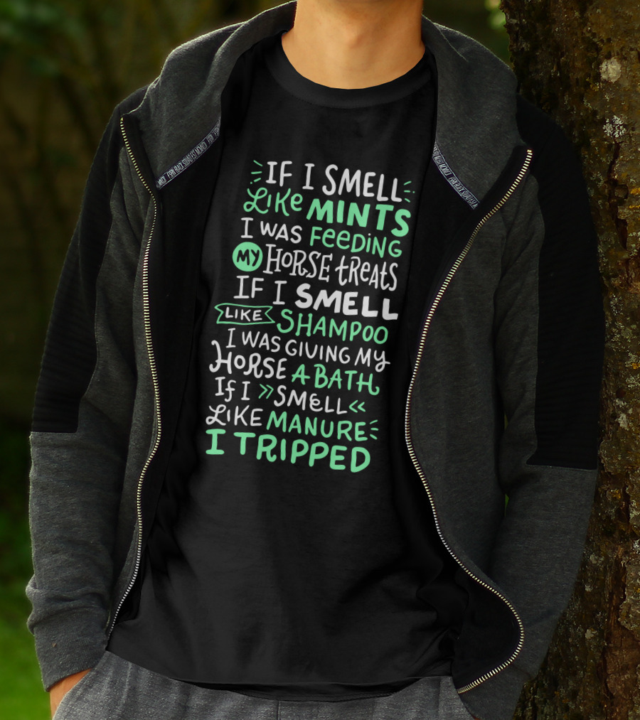 If I Smell Like Mints Feeding My Horse Treats Shampoo Giving My Horse A Bath Manure I Tripped T-Shirt