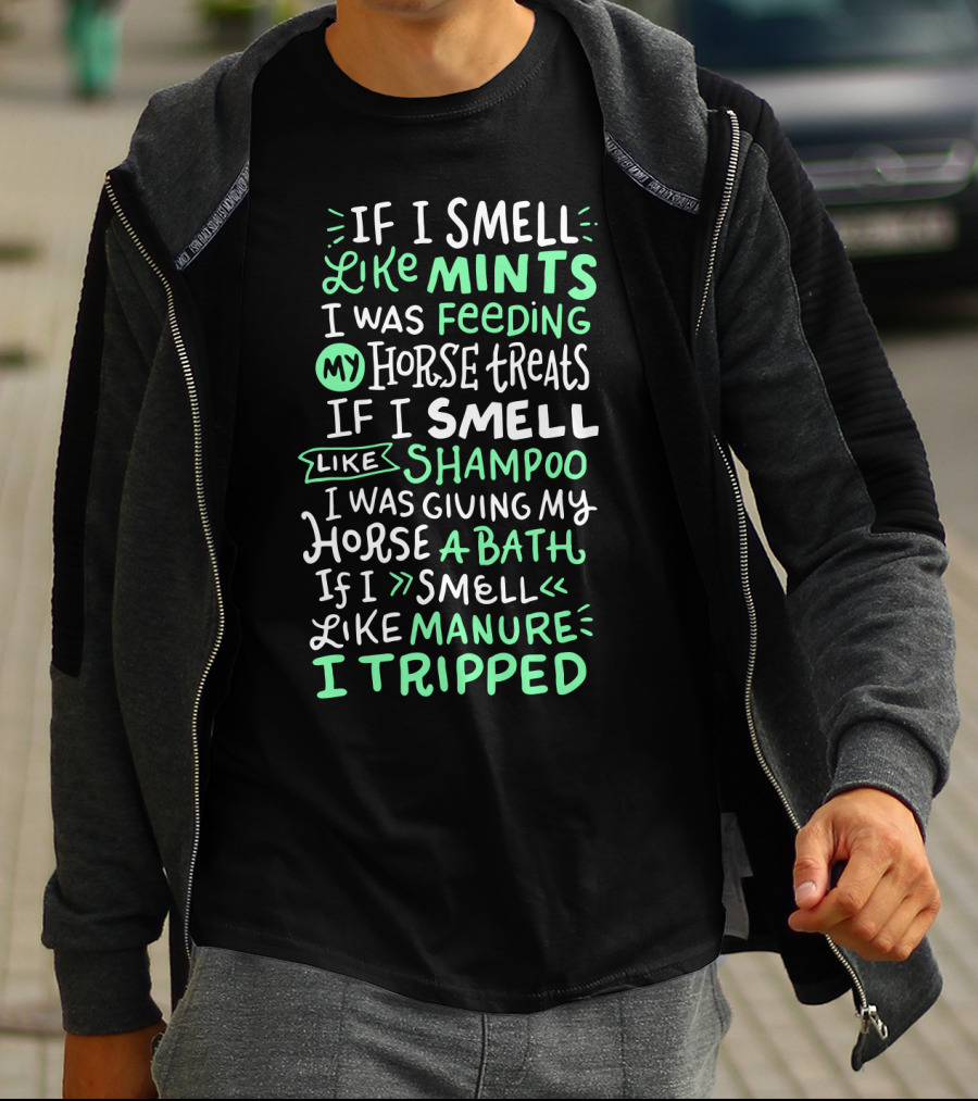 If I Smell Like Mints Feeding My Horse Treats Shampoo Giving My Horse A Bath Manure I Tripped T-Shirt