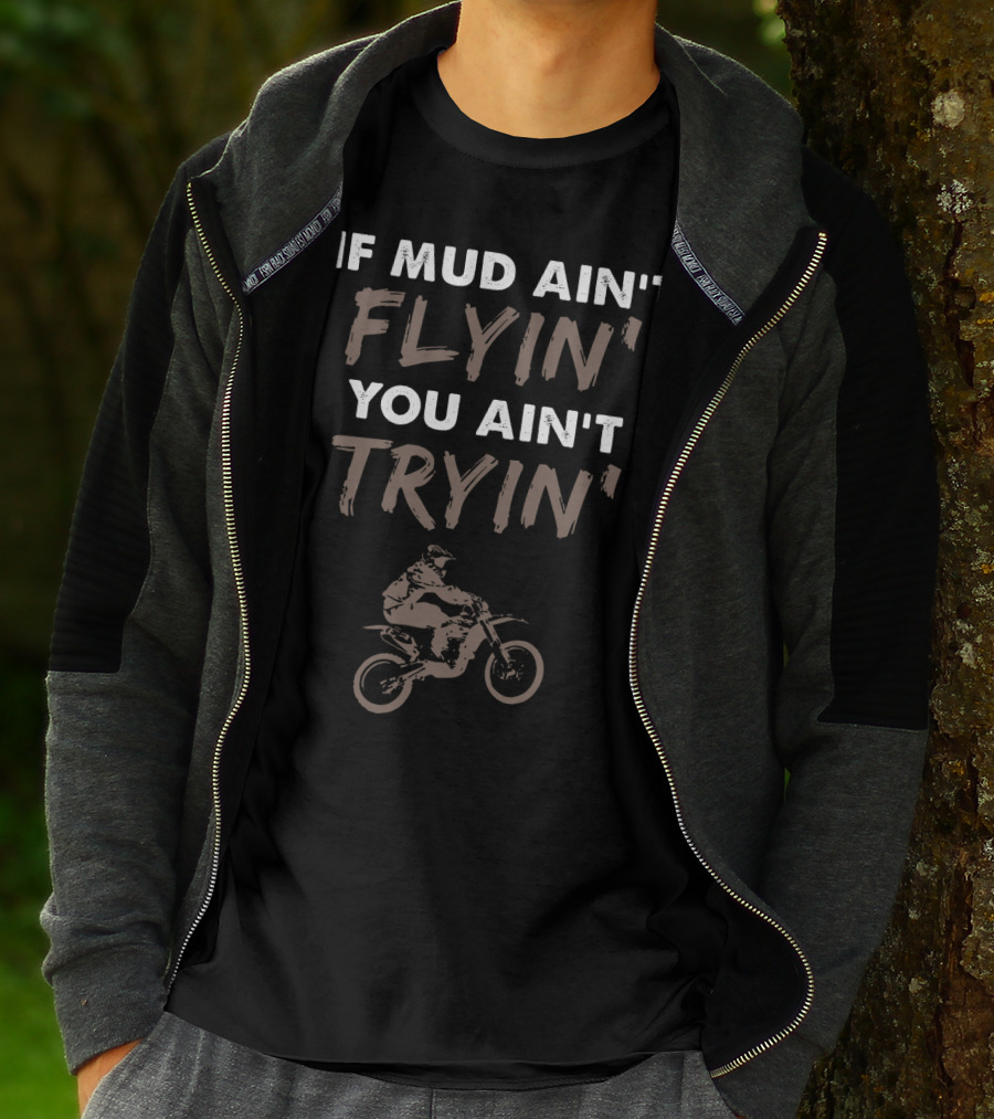 If Mud Ain't Flyin You Ain't Tryin Dirt Bike Rider T-Shirt