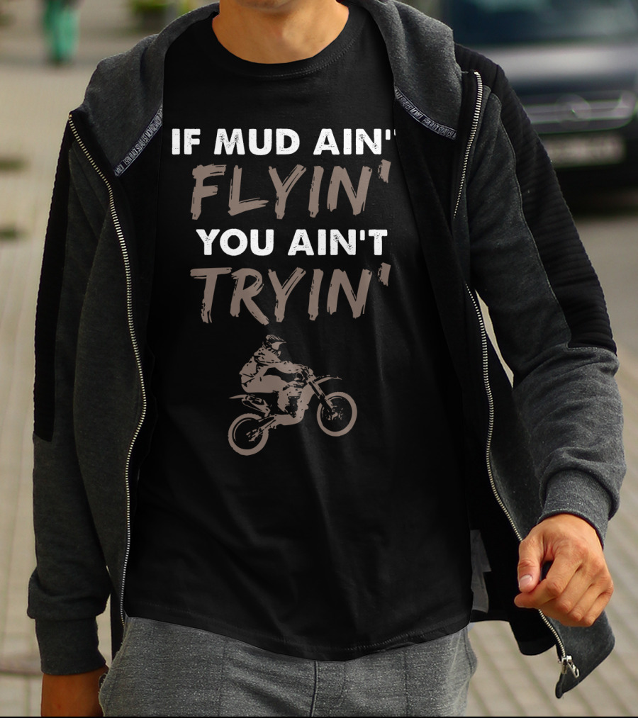 If Mud Ain't Flyin You Ain't Tryin Dirt Bike Rider T-Shirt
