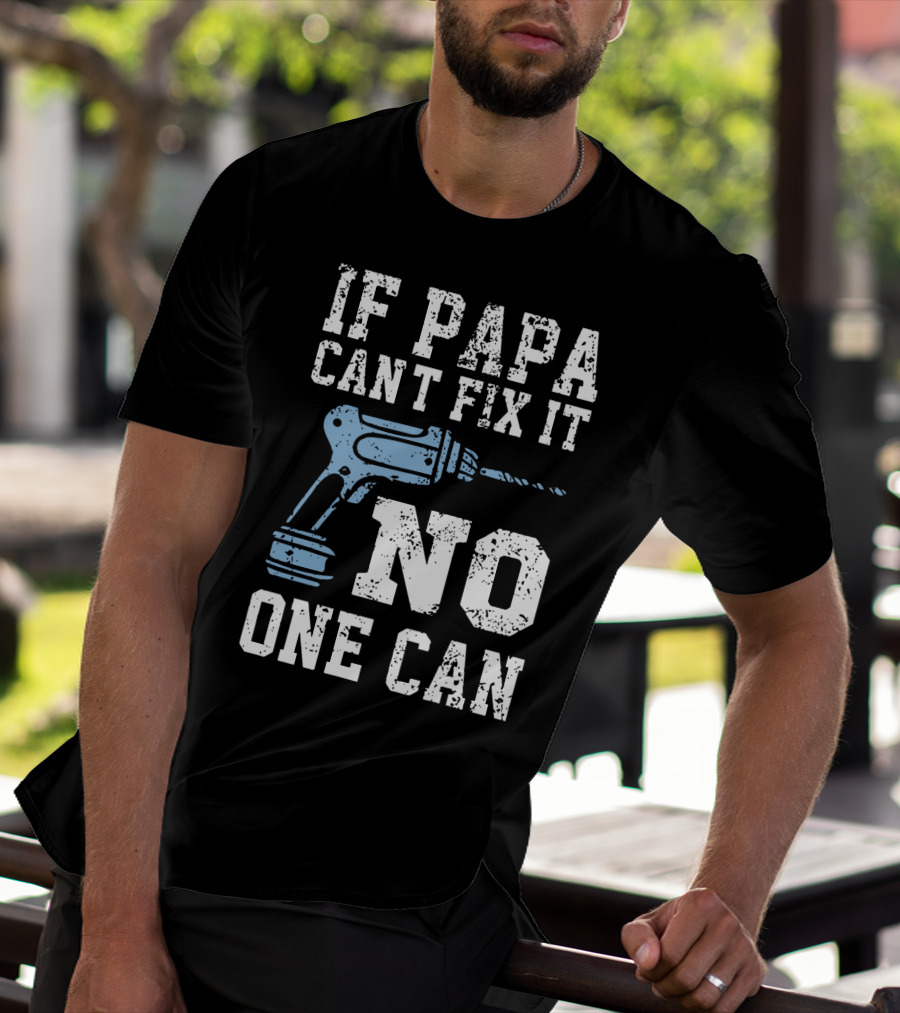 If Papa Can't Fix It No One Can Drill Tool T-Shirt