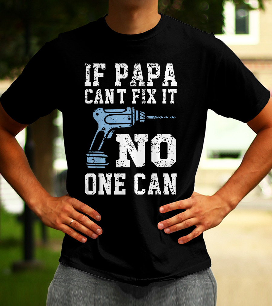 If Papa Can't Fix It No One Can Drill Tool T-Shirt