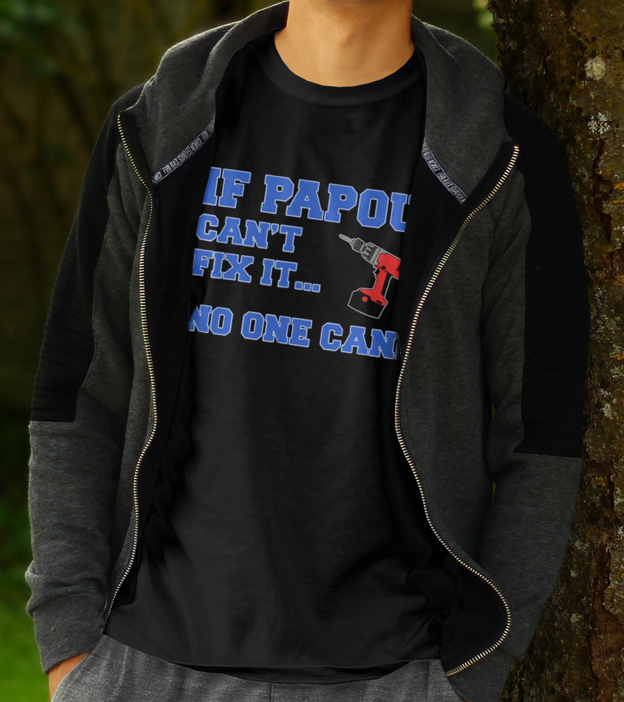 IF PAPOU CAN'T FIX IT NO ONE CAN Drill T-Shirt