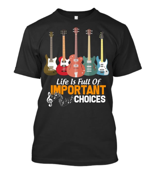 Life Is Full Of Important Choices Funny Bass Guitars Musical Notes T-Shirt