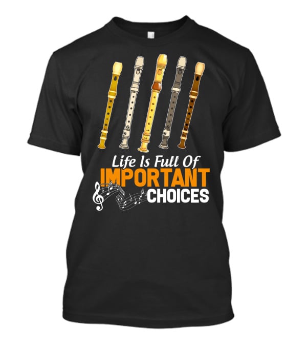 Life Is Full Of Important Choices Funny Flute Musical Notes T-Shirt