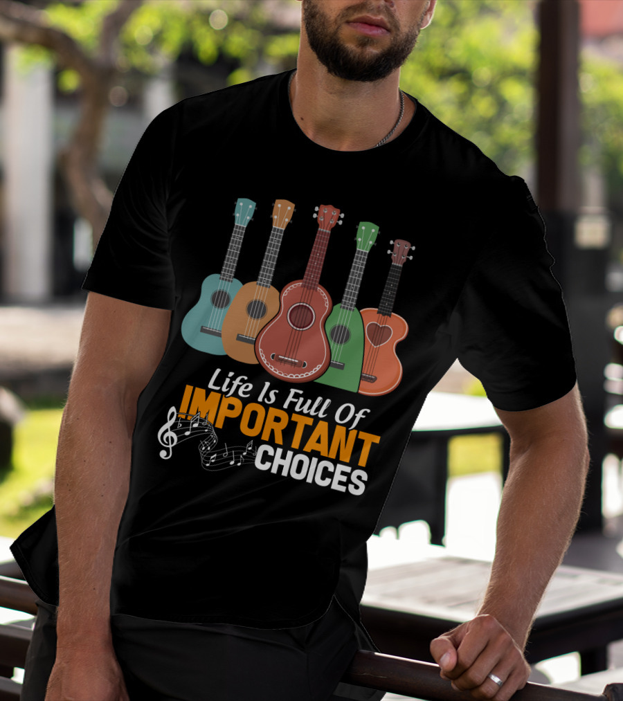 Life Is Full Of Important Choices Musical Ukulele Collection T-Shirt