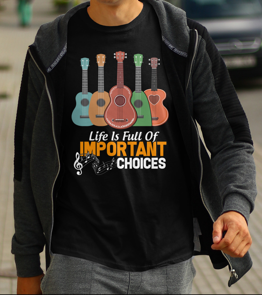 Life Is Full Of Important Choices Musical Ukulele Collection T-Shirt