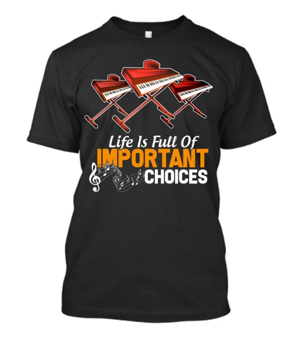 Life Is Full Of Important Choices Funny Organ Musical Instruments T-Shirt