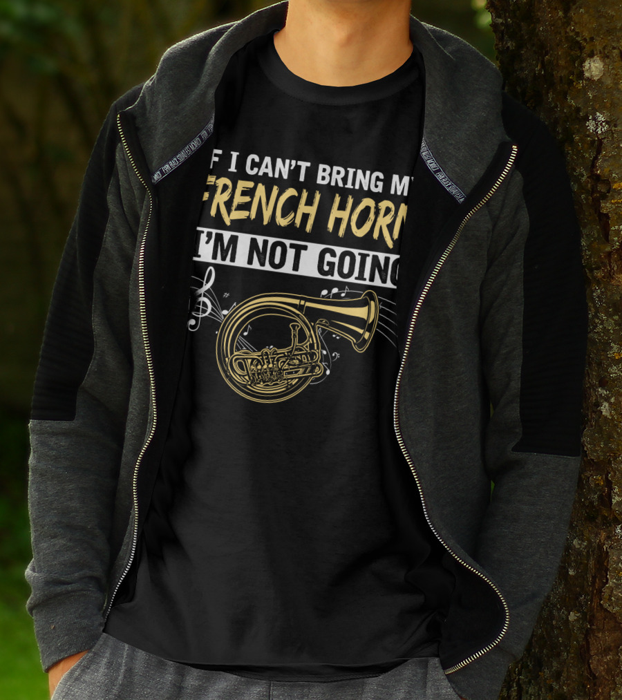 If I Can't Bring My French Horn I'm Not Going Musical Notes T-Shirt