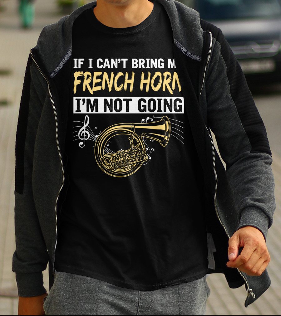 If I Can't Bring My French Horn I'm Not Going Musical Notes T-Shirt