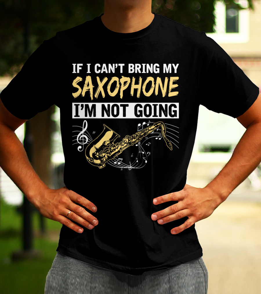 If I Can't Bring My Saxophone I'm Not Going Musical Notes T-Shirt